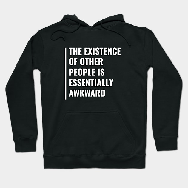 Existence Of Other People is Awkward. Funny Existence Quote Hoodie by kamodan